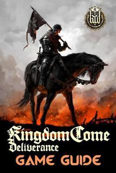 Paperback Kingdom Come: Deliverance Game Guide: Includes Quests Walkthroughs, Tips and Tricks and a lot more! Book