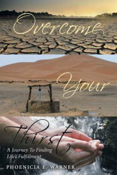 Paperback Overcome Your Thirst: A Journey To Finding Life's Fulfillment Book