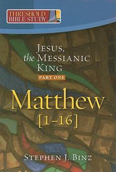 Threshold Bible Study: Jesus, the Messianic King--Part One: Matthew 1-16 - Book  of the Threshold Bible Study
