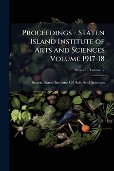 Paperback Proceedings - Staten Island Institute of Arts and Sciences Volume 1917-18; Volume 7; Series 2 Book