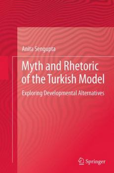 Paperback Myth and Rhetoric of the Turkish Model: Exploring Developmental Alternatives Book