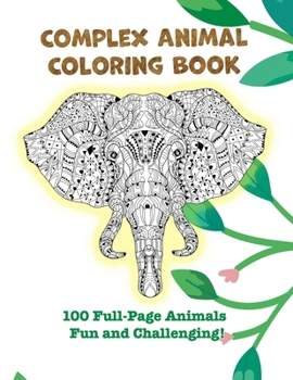 Paperback Complex Animal Coloring Book: 100 Full-Page Animals. Fun and Challenging! Book