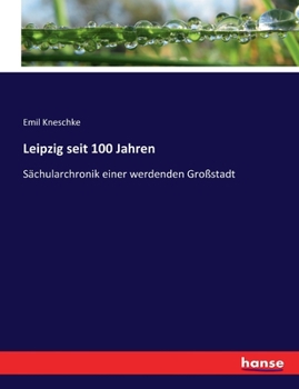 Paperback Leipzig seit 100 Jahren: Sächularchronik einer werdenden Großstadt [German] Book
