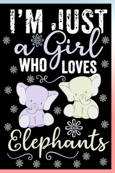 I'm Just a Girl Who Loves Elephants Notebooks: Lined Journal Elephant Notebook Gift For Elephant Lover Women Girls & Kids - 120 Pages 6x9 Lined Diary Notebook