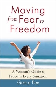 Paperback Moving from Fear to Freedom: A Woman's Guide to Peace in Every Situation Book