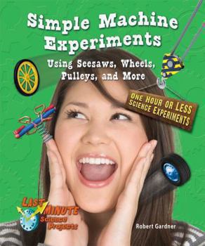 Simple Machine Experiments Using Seesaws, Wheels, Pulleys, and More: One Hour or Less Science Experiments - Book  of the Last-Minute Science Projects