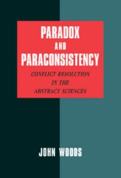 Hardcover Paradox and Paraconsistency: Conflict Resolution in the Abstract Sciences Book