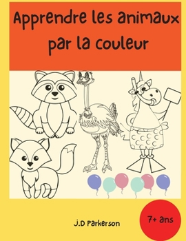 Paperback Apprendre les animaux par la couleur: Livre d'activit?s pour enfants - Pour les enfants ?g?s de 7 ans et plus - Cute Animal Designs Coloring Book- Liv [French] Book