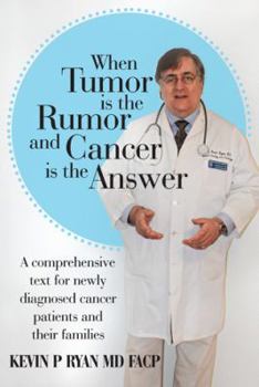 Hardcover When Tumor Is the Rumor and Cancer Is the Answer: A Comprehensive Text for Newly Diagnosed Cancer Patients and Their Families Book