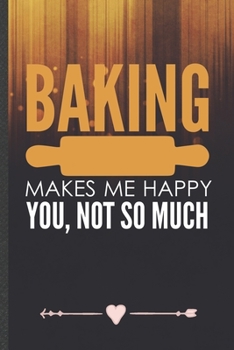 Paperback Baking Makes Me Happy You, Not So Much: Funny Baker Chef Lined Notebook Journal For Cooking Lover, Unique Special Inspirational Birthday Gift, College Book