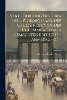 Paperback Vertheidigung Der Über Des ... P. Georg Gaar, Der Ges. Jes. Rede Von Der Hexe Maria Renata Gemachten Kritischen Anmerkungen Book