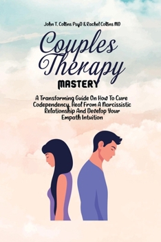 Paperback Couples Therapy Mastery: A Transforming Guide On How To Cure Codependency, Heal From A Narcissistic Relationship And Develop Your Empath Intuit Book