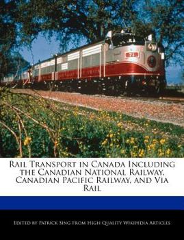 Rail Transport in Canada Including the Canadian National Railway, Canadian Pacific Railway, and Via Rail