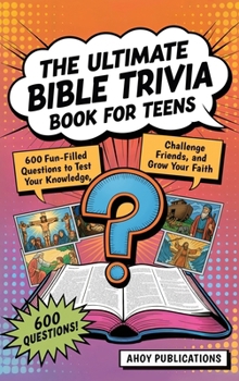 The Ultimate Bible Trivia Book for Teens: 443 Fun-Filled Questions to Test Your Knowledge, Challenge Friends, and Grow Your Faith