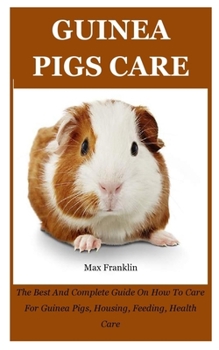 Paperback Guinea Pigs: The Best And Complete Guide On How To Care For Guinea Pigs, Housing, Feeding, Health Care Book