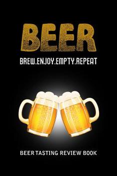 Cover for "Beer Tasting Review Book: Beer Brew Enjoy Empty Repeat"