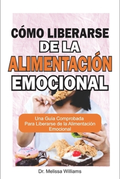 Paperback Cómo liberarse de la alimentación emocional: Una Guía Comprobada Para Liberarse de la Alimentación Emocional...Cómo Detener la Comida Compulsiva...Sup [Spanish] [Large Print] Book