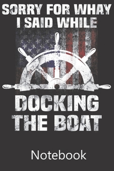 Sorry For Whay I Said While Docking The Boat: Blank Lined Notebook, Composition Book for School Planner Diary Writing Notes, Taking Notes, Recipes, Sketching, Writing, Organizing, Birthday Gifts