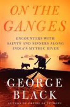 Hardcover On the Ganges: Encounters with Saints and Sinners Along India's Mythic River Book