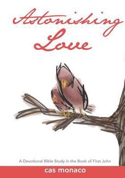 Paperback Astonishing Love: A Devotional Bible Study on the book of I John Book