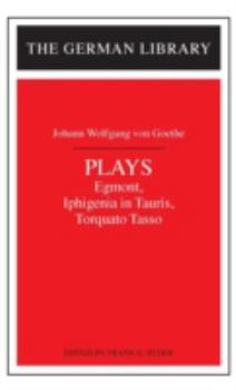 Plays: Egmont - Iphigenia in Tauris - Torquato Tasso