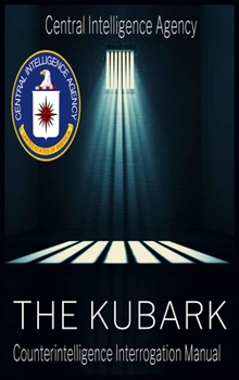 Hardcover The CIA Document of Human Manipulation: Kubark Counterintelligence Interrogation Manual: Kubark Counterintelligence Interrogation Manual Book