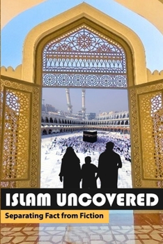 Paperback Islam Uncovered: Separating Fact from Fiction About Faith, History, and Belief Book