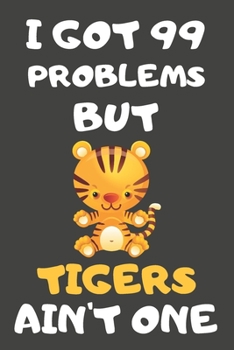 Paperback I Got 99 Problems But Tigers Ain't One: Tiger Gifts for Tiger Lovers - Blank Lined Notebooks, Journals, Planners and Diaries to Write In Book