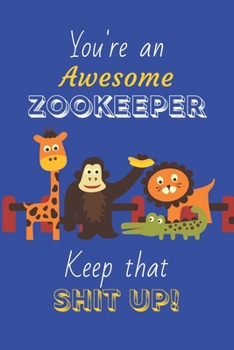 Paperback You're An Awesome Zookeeper Keep That Shit Up!: Zookeeper Gifts: Novelty Gag Notebook Gift: Lined Paper Paperback Journal Book