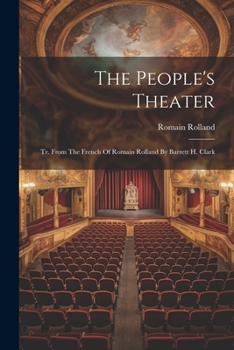 Paperback The People's Theater: Tr. From The French Of Romain Rolland By Barrett H. Clark Book