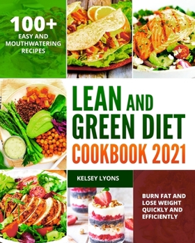 Paperback Lean and Green Diet Cookbook 2021: 100+ Easy And Mouthwatering Recipes To Burn Fat And Lose Weight Quickly And Efficiently Book