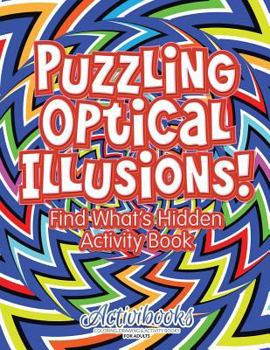 Paperback Puzzling Optical Illusions! Find What's Hidden Activity Book