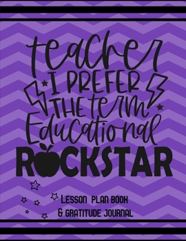Teacher I Prefer the Term Educational Rockstar: Teacher Lesson Plan Book and Gratitude Journal