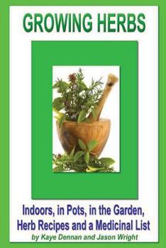 Paperback Growing Herbs: Indoors, in Pots, in the Garden, Herb Recipes And a Medicinal List Book