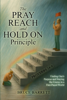Paperback The Pray Reach and Hold On Principle: Finding One’s Purpose and Staying the Course In a Fast-Paced World Book