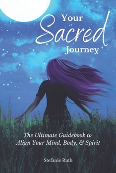 Paperback Your Sacred Journey: The Ultimate Guidebook to Align Your Mind, Body, & Spirit Book