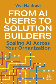 Hardcover From AI Users to Solution Builders: Scaling AI Across Your Organization Book
