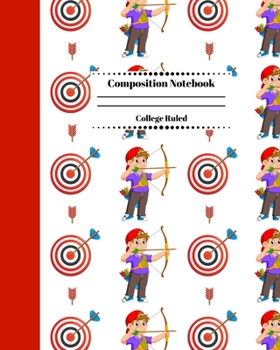 Composition Notebook College Ruled: Archery Themed Journal | Cute Gifts for Archers and Arrow Shooting Fans, Girls Boys Students and Adults. Boy Training Cover