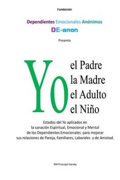 Paperback YO el Padre, la Madre, el Adulto, el Niño: Estados del Yo aplicados en la sanación de los Dependientes Emocionales para mejorar sus relaciones. [Spanish] Book