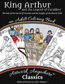 Paperback King Arthur and the Legend of Excalibur Adult Coloring Book: The Tale of the Sword of Camelot and the Knights of the Round Table Book