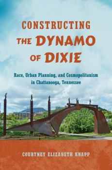 Constructing the Dynamo of Dixie: Race, Urban Planning, and Cosmopolitanism in Chattanooga, Tennessee