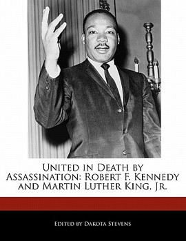 United in Death by Assassination: Robert F. Kennedy and Martin Luther King, Jr.