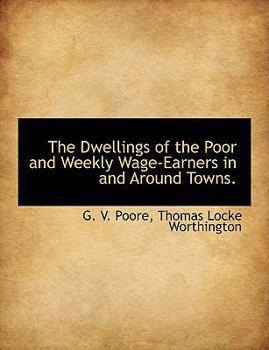 The Dwellings of the Poor and Weekly Wage-Earners in and Around Towns