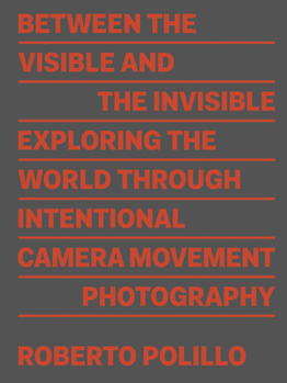 Paperback Roberto Polillo: Between the Visible and the Invisible: Exploring the World Through Intentional Camera Movement Photography Book