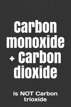 Carbon monoxide + Carbon dioxide: is NOT Carbon trioxide