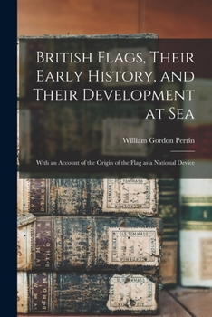 Paperback British Flags, Their Early History, and Their Development at sea; With an Account of the Origin of the Flag as a National Device Book