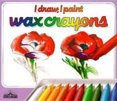 Paperback Wax Crayons: The Materials, Techniques, and Exercises to Teach Yourself to Draw With Wax Crayons (I Draw, I Paint) Book