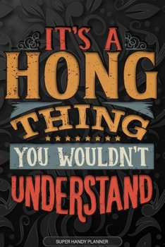 It's A Hong Thing You Wouldn't Understand: Hong Name Planner With Notebook Journal Calendar Personal Goals Password Manager & Much More, Perfect Gift For Hong