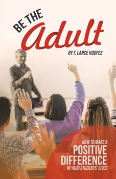 Paperback Be the Adult: How to Make a Positive Difference in Your Students' Lives Book