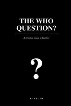 THE WHO QUESTION?: A Mindset Guide to Identity (The Question Series)